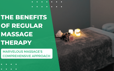 The Benefits of Regular Massage Therapy: Marvelous Massage’s Comprehensive Approach