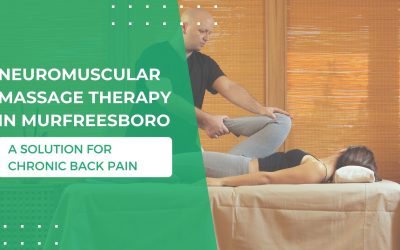 Neuromuscular Massage Therapy in Murfreesboro: A Solution for Chronic Back Pain